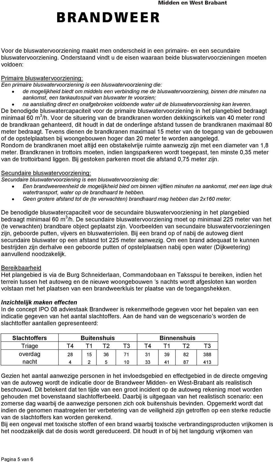 biedt om middels een verbinding me de bluswatervoorziening, binnen drie minuten na aankomst, een tankautospuit van bluswater te voorzien; na aansluiting direct en onafgebroken voldoende water uit de