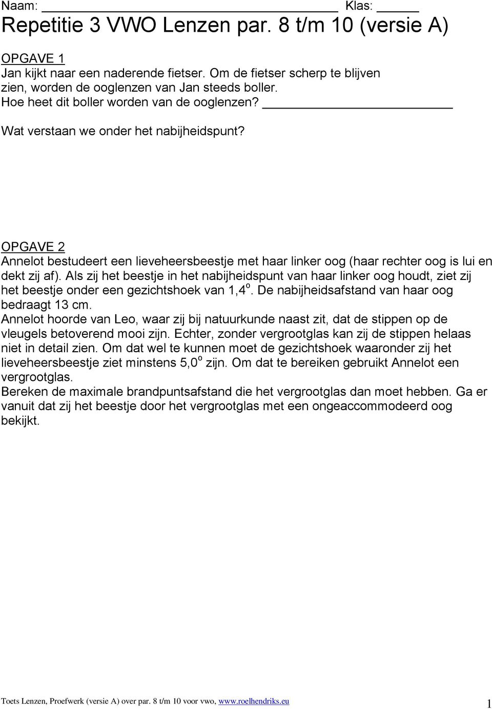 Als zij het beestje in het nabijheidspunt van haar linker oog houdt, ziet zij het beestje onder een gezichtshoek van 1,4 o. De nabijheidsafstand van haar oog bedraagt 13 cm.