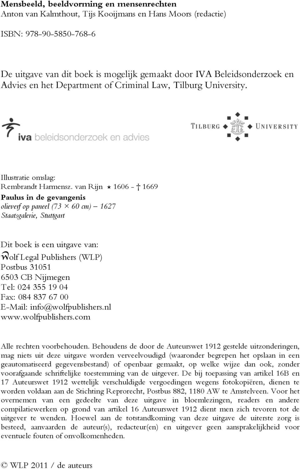 van Rijn * 1606-1669 Paulus in de gevangenis olieverf op paneel (73 60 cm) 1627 Staatsgalerie, Stuttgart Dit boek is een uitgave van: aolf Legal Publishers (WLP) Postbus 31051 6503 CB Nijmegen Tel: