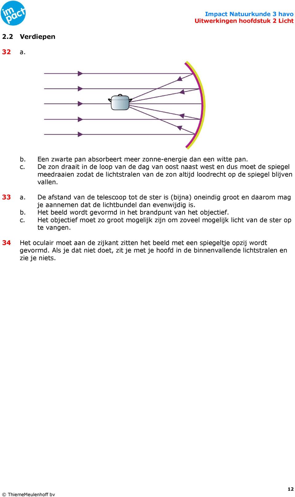 De afstand van de telescoop tot de ster is (bijna) oneindig groot en daarom mag je aannemen dat de lichtbundel dan evenwijdig is. b.