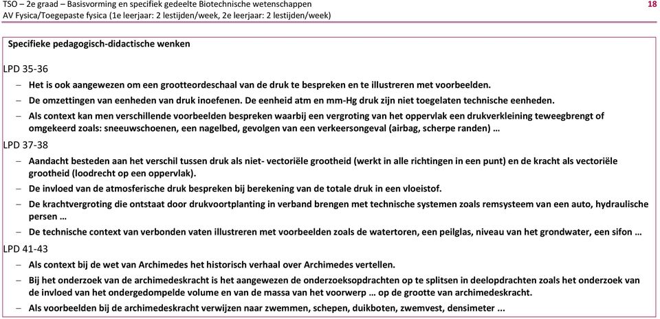 Als context kan men verschillende voorbeelden bespreken waarbij een vergroting van het oppervlak een drukverkleining teweegbrengt of omgekeerd zoals: sneeuwschoenen, een nagelbed, gevolgen van een