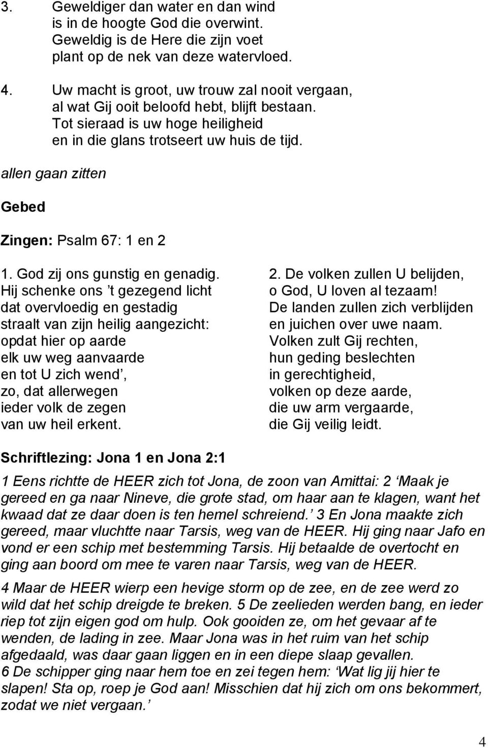 allen gaan zitten Gebed Zingen: Psalm 67: 1 en 2 1. God zij ons gunstig en genadig.