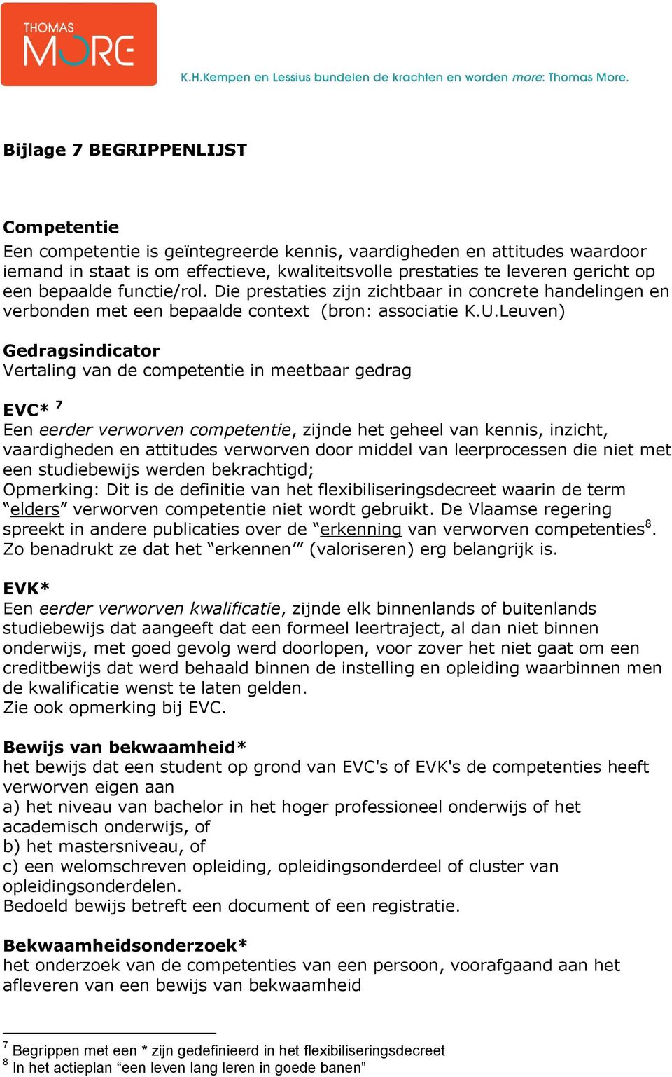 Leuven) Gedragsindicator Vertaling van de competentie in meetbaar gedrag EVC* 7 Een eerder verworven competentie, zijnde het geheel van kennis, inzicht, vaardigheden en attitudes verworven door