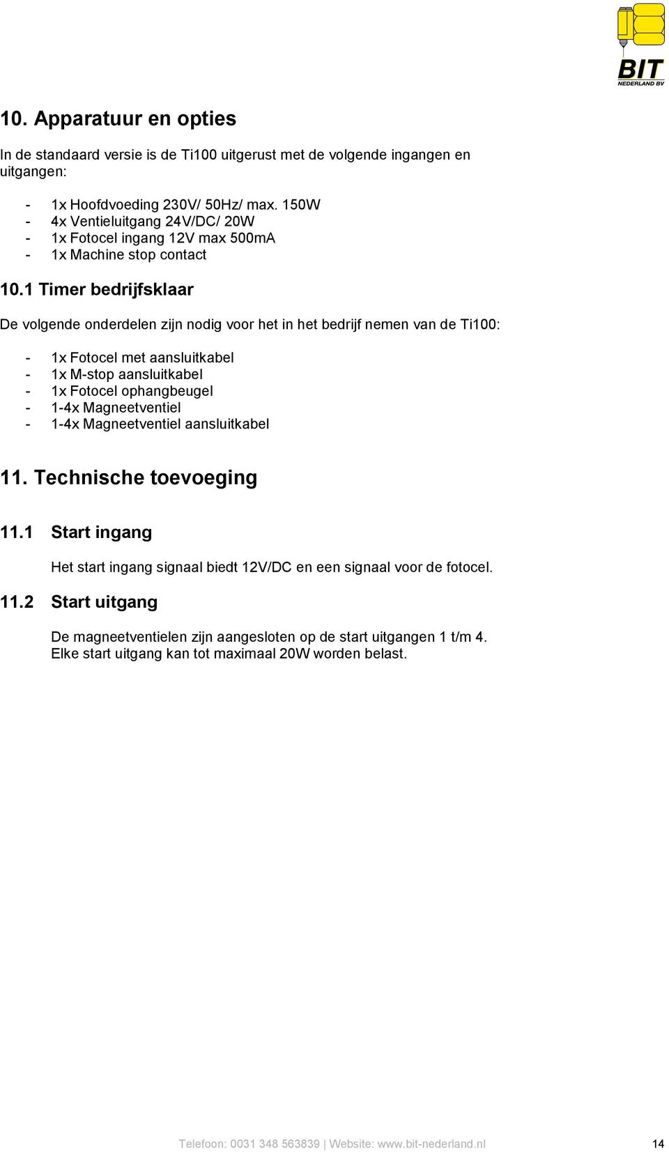 1 Timer bedrijfsklaar De volgende onderdelen zijn nodig voor het in het bedrijf nemen van de Ti100: - 1x Fotocel met aansluitkabel - 1x M-stop aansluitkabel - 1x Fotocel ophangbeugel - 1-4x