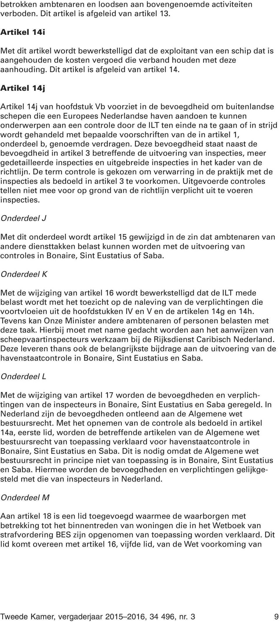 Artikel 14j Artikel 14j van hoofdstuk Vb voorziet in de bevoegdheid om buitenlandse schepen die een Europees Nederlandse haven aandoen te kunnen onderwerpen aan een controle door de ILT ten einde na