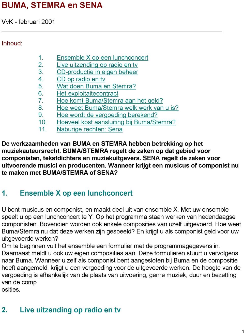 Naburige rechten: Sena De werkzaamheden van BUMA en STEMRA hebben betrekking op het muziekauteursrecht. BUMA/STEMRA regelt de zaken op dat gebied voor componisten, tekstdichters en muziekuitgevers.