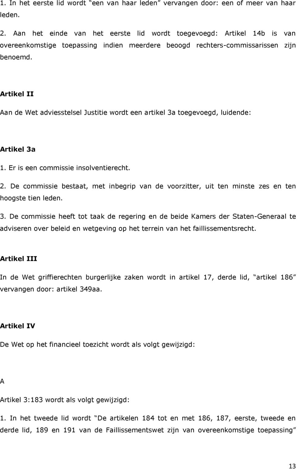 Artikel II Aan de Wet adviesstelsel Justitie wordt een artikel 3a toegevoegd, luidende: Artikel 3a 1. Er is een commissie insolventierecht. 2.