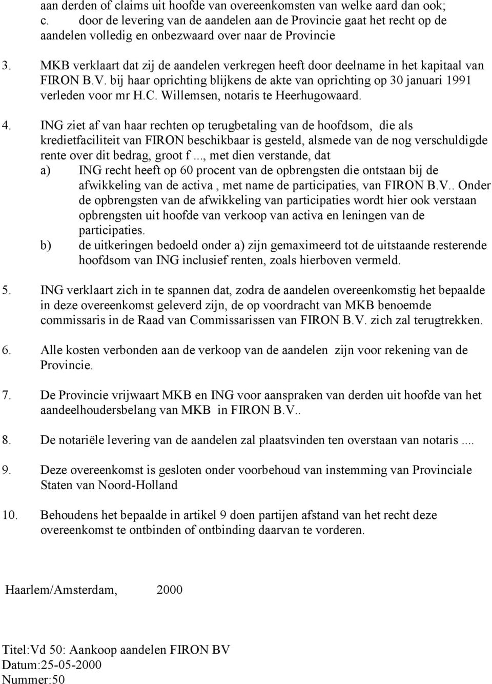 MKB verklaart dat zij de aandelen verkregen heeft door deelname in het kapitaal van FIRON B.V. bij haar oprichting blijkens de akte van oprichting op 30 januari 1991 verleden voor mr H.C.