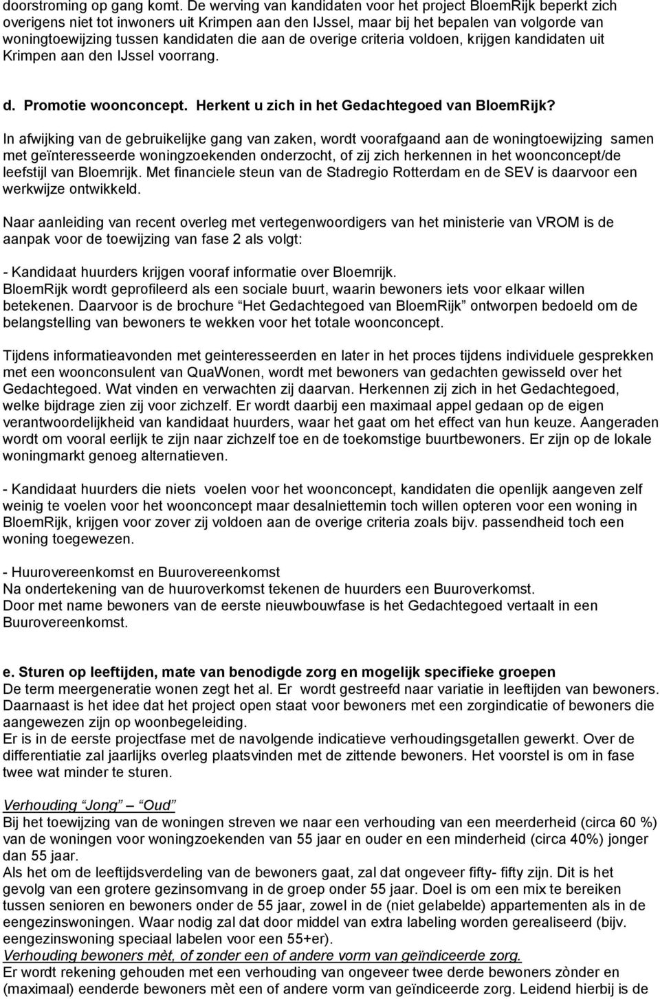 aan de overige criteria voldoen, krijgen kandidaten uit Krimpen aan den IJssel voorrang. d. Promotie woonconcept. Herkent u zich in het Gedachtegoed van BloemRijk?