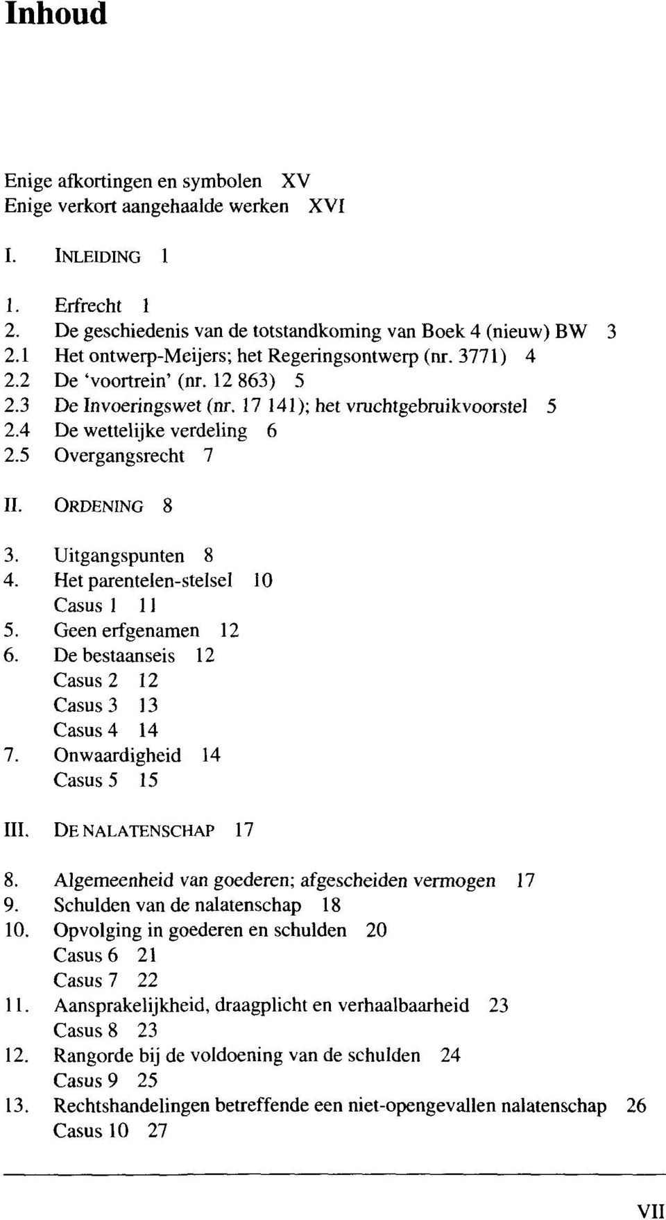 5 Overgangsrecht 7 II. ORDENING 8 3. Uitgangspunten 8 4. Het parentelen-stelsel 10 Casus 1 11 5. Geen erfgenamen 12 6. De bestaanseis 12 Casus 2 12 Casus 3 13 Casus 4 14 7.