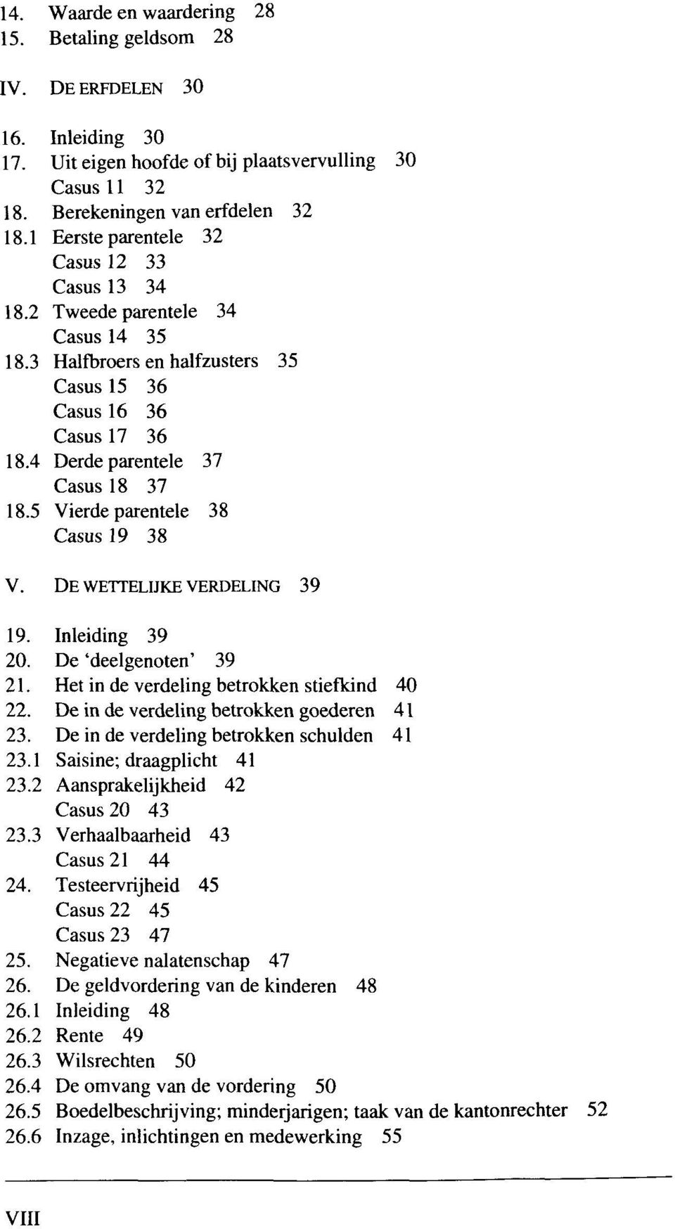 5 Vierde parentele 38 Casus 19 38 V. DE WETTELIJKE VERDELING 39 19. Inleiding 39 20. De 'deelgenoten' 39 21. Het in de verdeling betrokken stiefkind 40 22. De in de verdeling betrokken goederen 41 23.