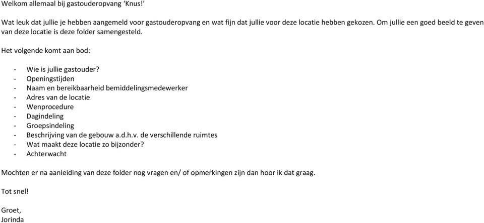 - Openingstijden - Naam en bereikbaarheid bemiddelingsmedewerker - Adres van de locatie - Wenprocedure - Dagindeling - Groepsindeling - Beschrijving van de gebouw a.d.h.v. de verschillende ruimtes - Wat maakt deze locatie zo bijzonder?