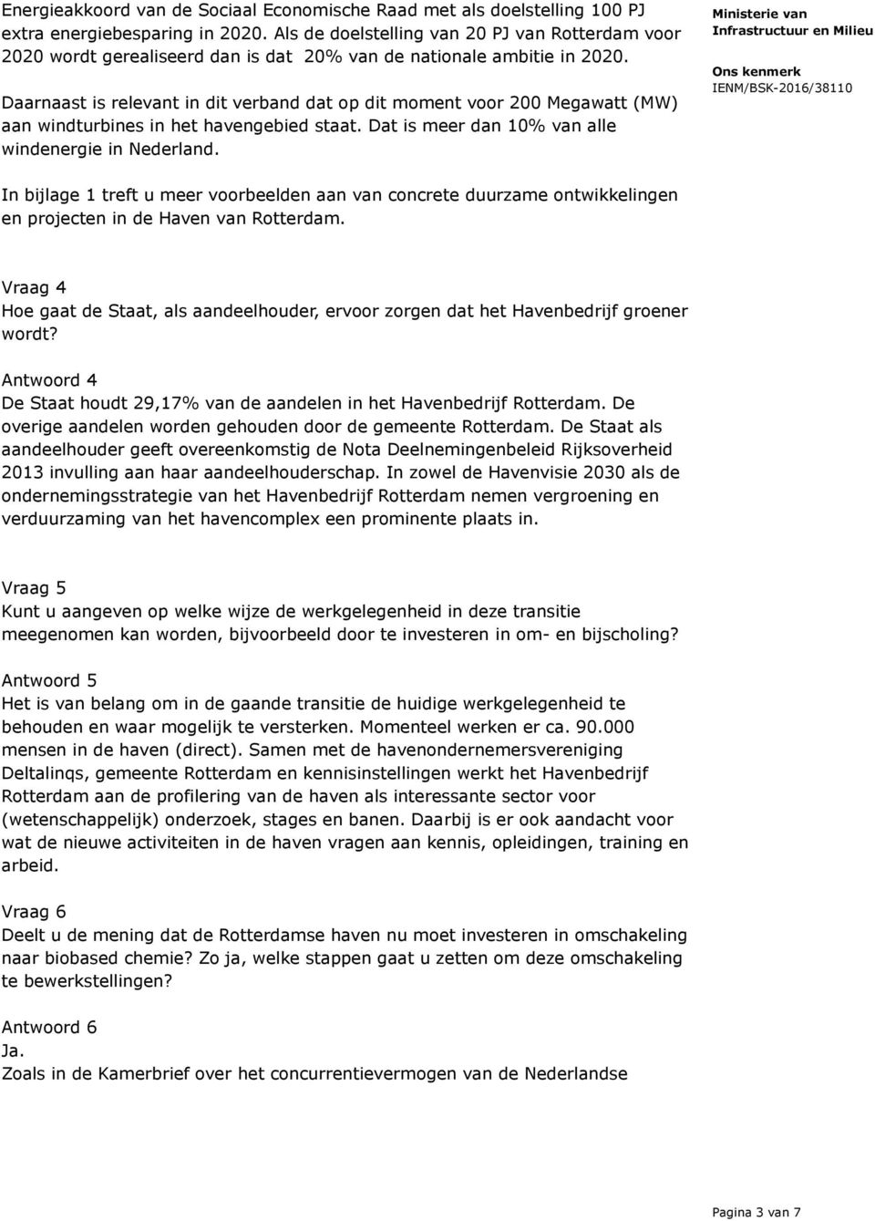 Daarnaast is relevant in dit verband dat op dit moment voor 200 Megawatt (MW) aan windturbines in het havengebied staat. Dat is meer dan 10% van alle windenergie in Nederland.