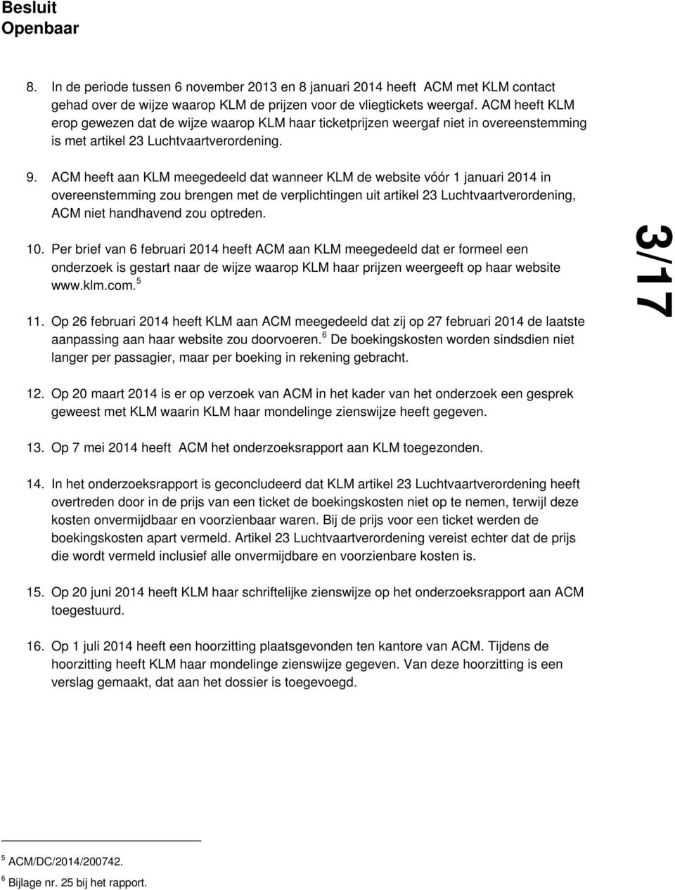 ACM heeft aan KLM meegedeeld dat wanneer KLM de website vóór 1 januari 2014 in overeenstemming zou brengen met de verplichtingen uit artikel 23 Luchtvaartverordening, ACM niet handhavend zou optreden.