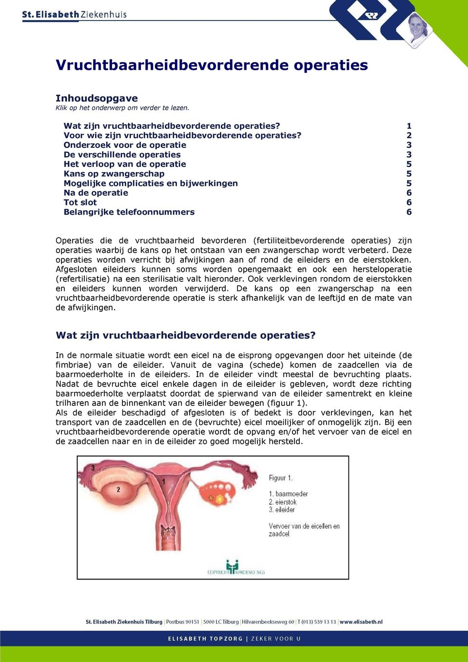 telefoonnummers 6 Operaties die de vruchtbaarheid bevorderen (fertiliteitbevorderende operaties) zijn operaties waarbij de kans op het ontstaan van een zwangerschap wordt verbeterd.