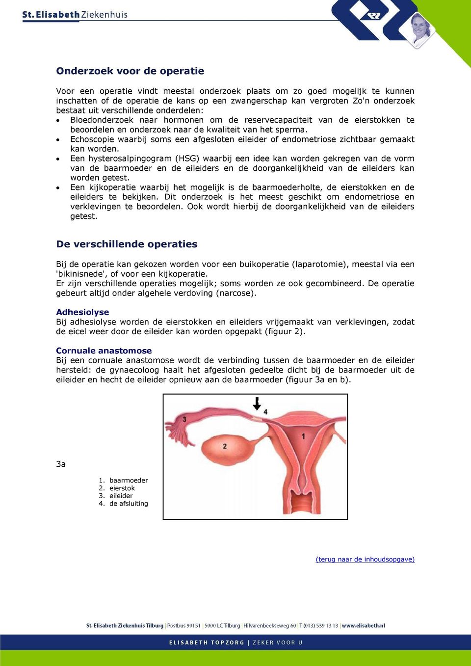 Echoscopie waarbij soms een afgesloten eileider of endometriose zichtbaar gemaakt kan worden.