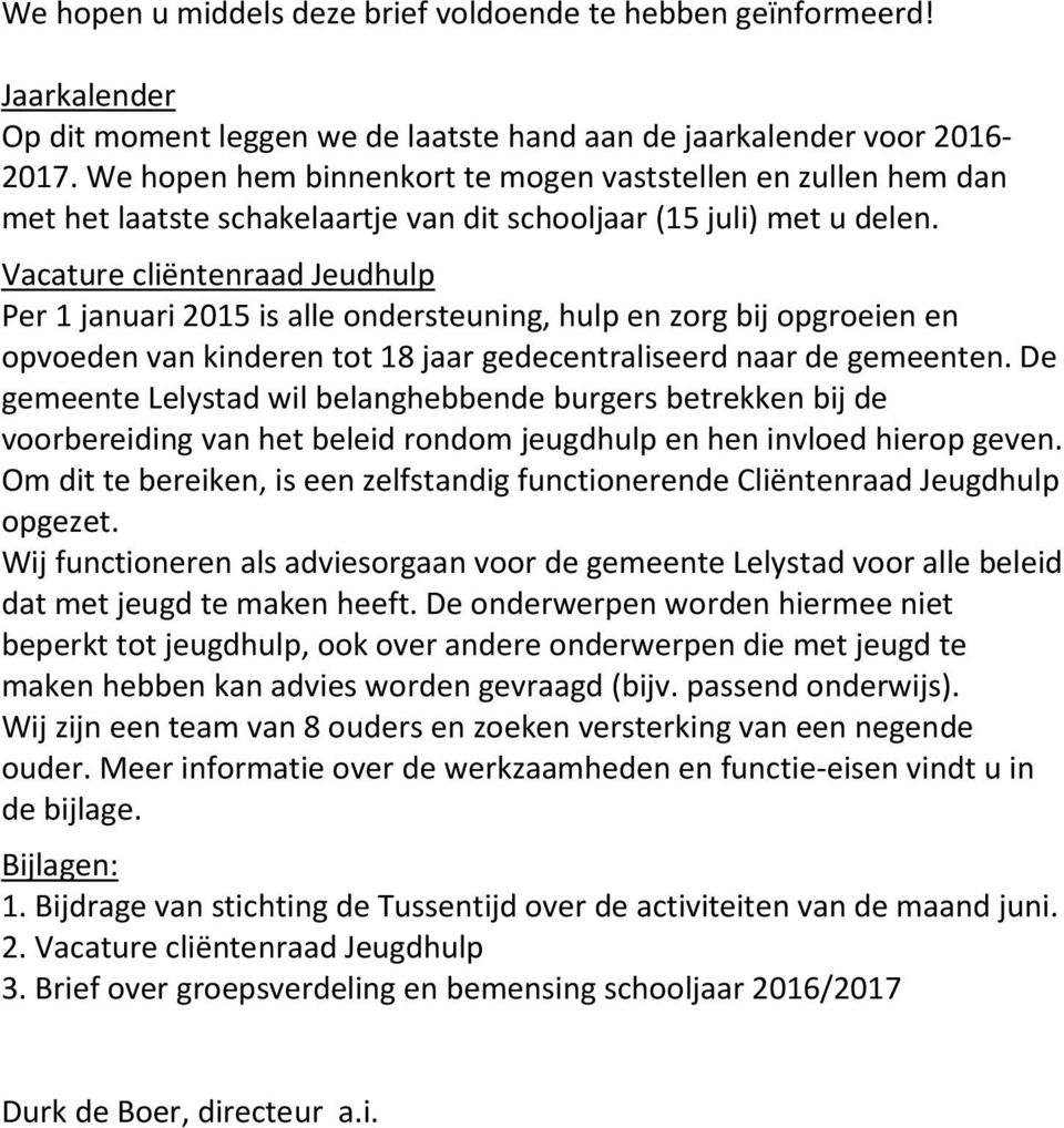 Vacature cliëntenraad Jeudhulp Per 1 januari 2015 is alle ondersteuning, hulp en zorg bij opgroeien en opvoeden van kinderen tot 18 jaar gedecentraliseerd naar de gemeenten.