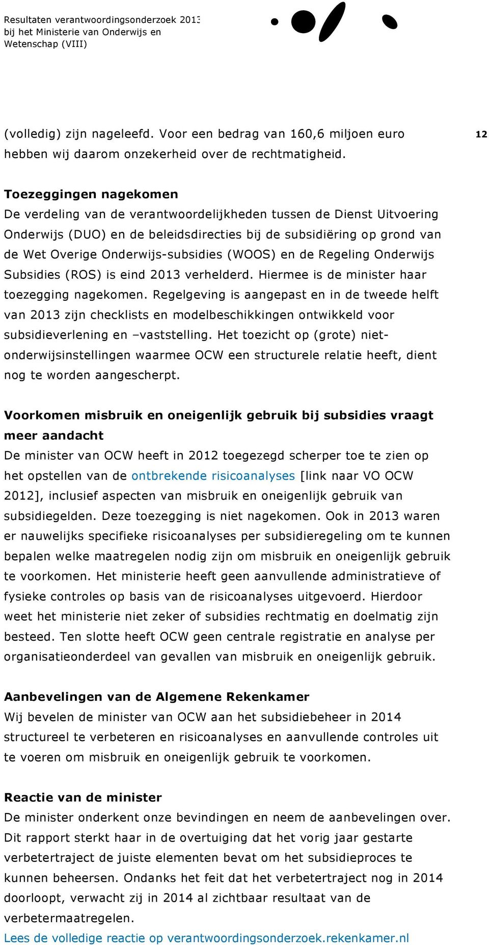 Onderwijs-subsidies (WOOS) en de Regeling Onderwijs Subsidies (ROS) is eind 2013 verhelderd. Hiermee is de minister haar toezegging nagekomen.