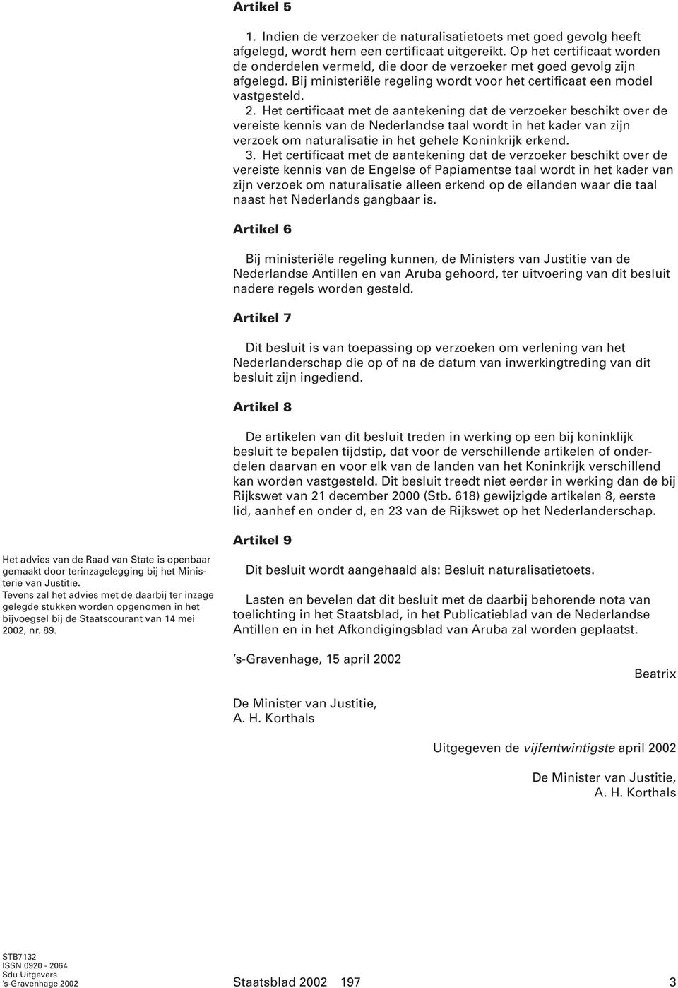 Het certificaat met de aantekening dat de verzoeker beschikt over de vereiste kennis van de Nederlandse taal wordt in het kader van zijn verzoek om naturalisatie in het gehele Koninkrijk erkend. 3.