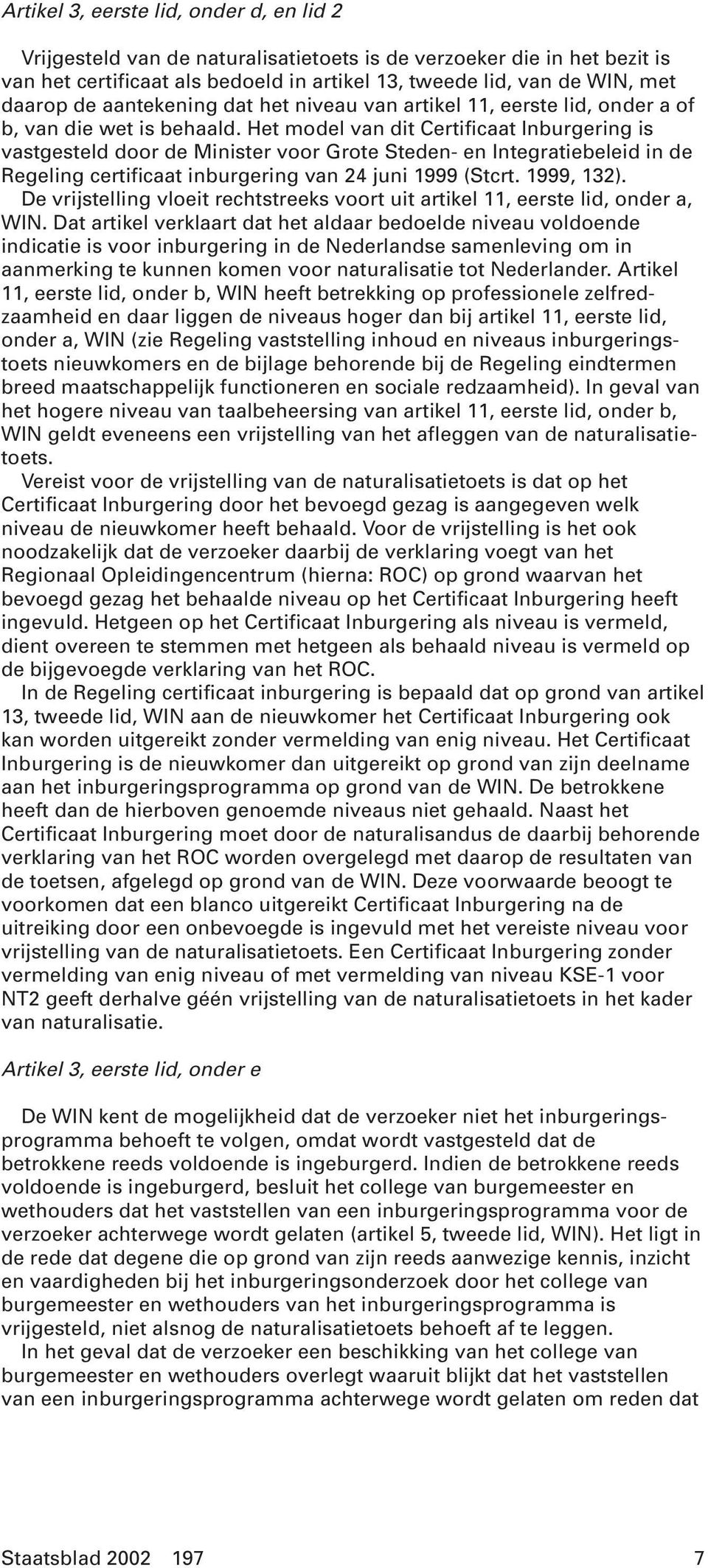 Het model van dit Certificaat Inburgering is vastgesteld door de Minister voor Grote Steden- en Integratiebeleid in de Regeling certificaat inburgering van 24 juni 1999 (Stcrt. 1999, 132).