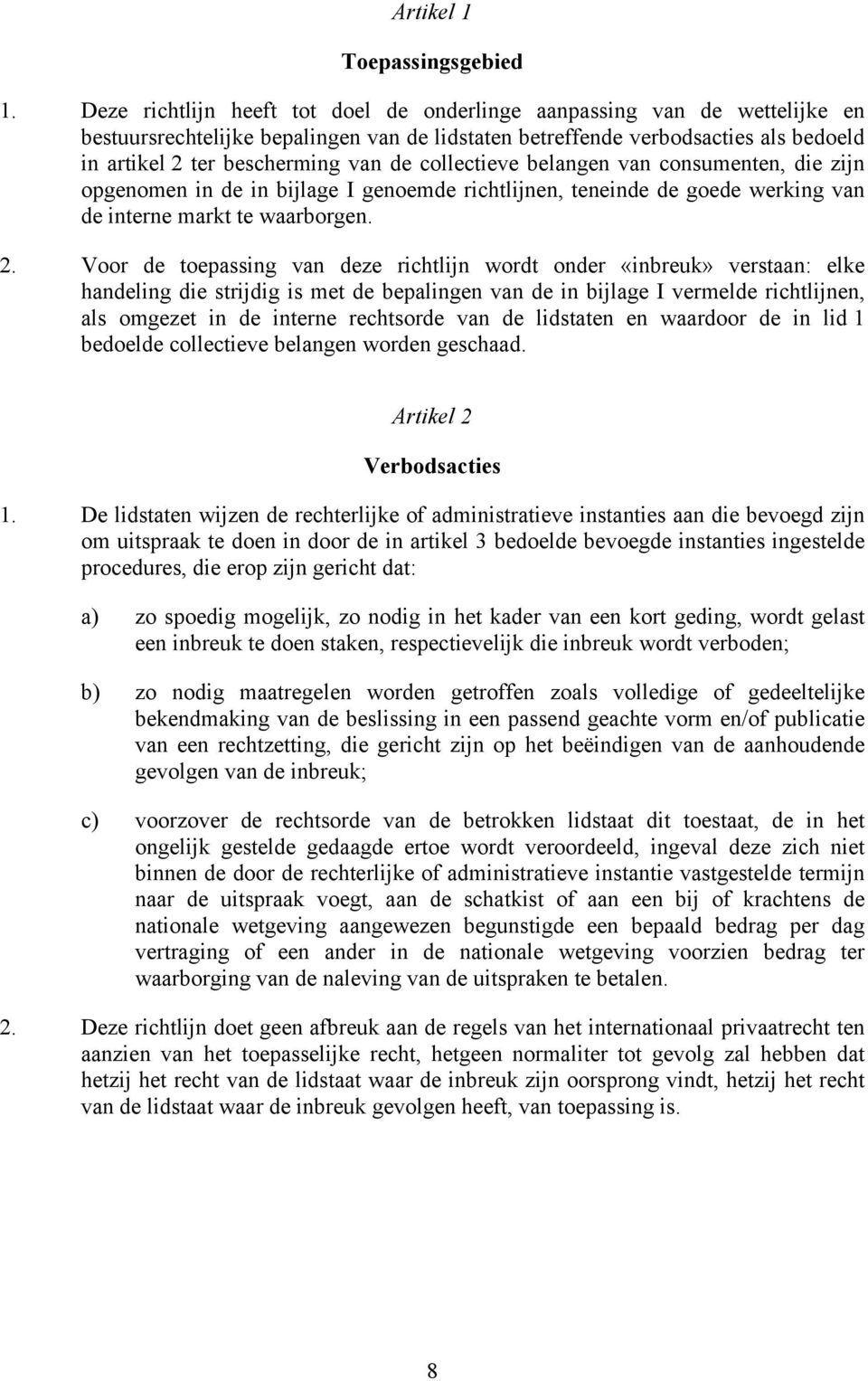 collectieve belangen van consumenten, die zijn opgenomen in de in bijlage I genoemde richtlijnen, teneinde de goede werking van de interne markt te waarborgen. 2.