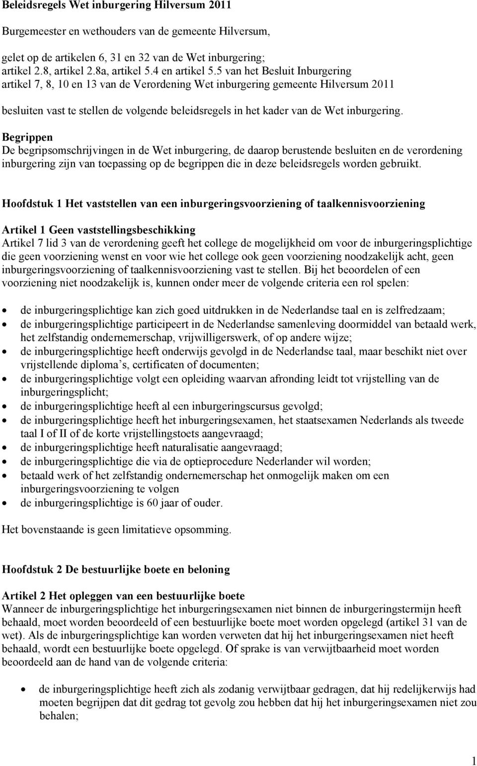 5 van het Besluit Inburgering artikel 7, 8, 10 en 13 van de Verordening Wet inburgering gemeente Hilversum 2011 besluiten vast te stellen de volgende beleidsregels in het kader van de Wet inburgering.