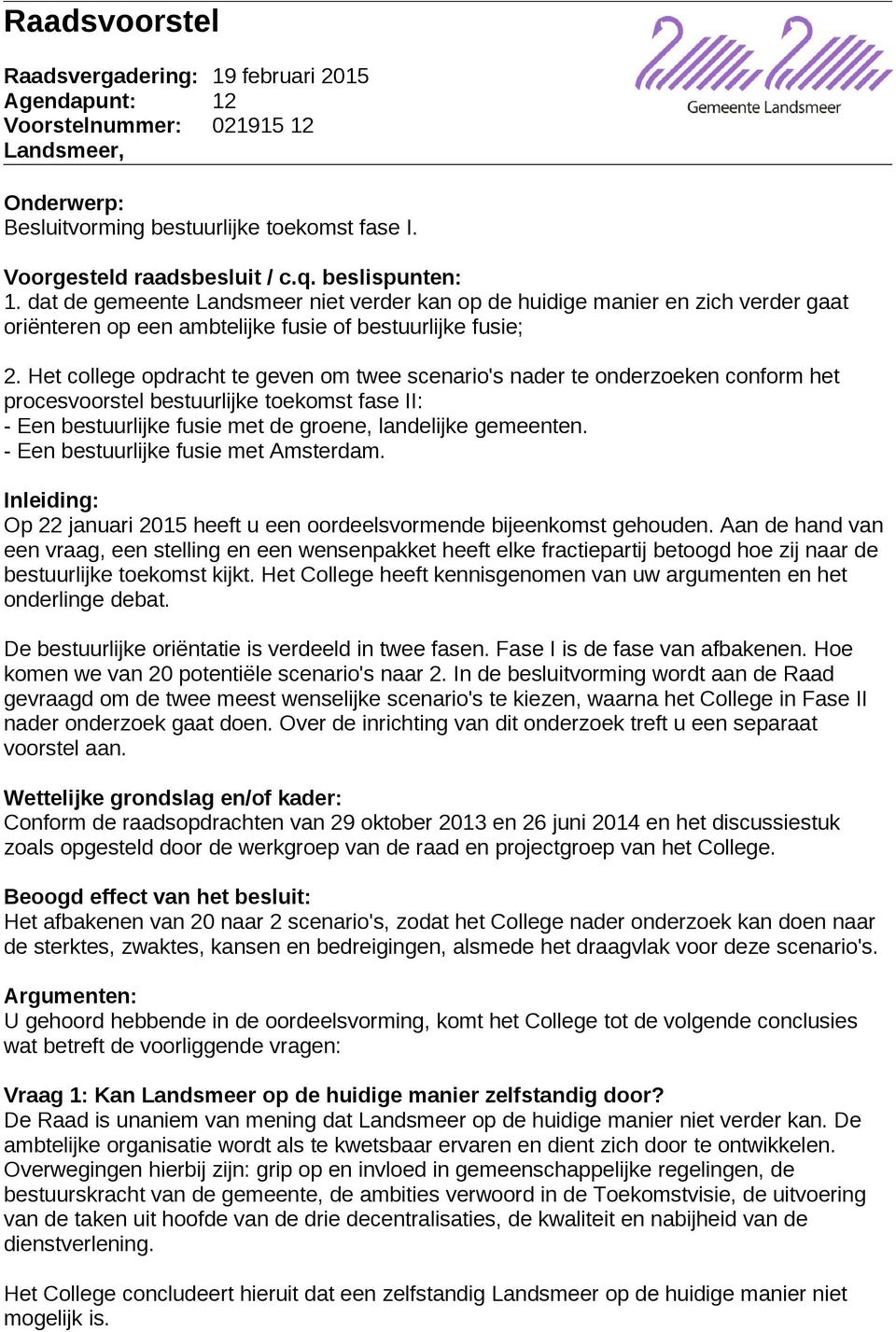 Het college opdracht te geven om twee scenario's nader te onderzoeken conform het procesvoorstel bestuurlijke toekomst fase II: - Een bestuurlijke fusie met de groene, landelijke gemeenten.