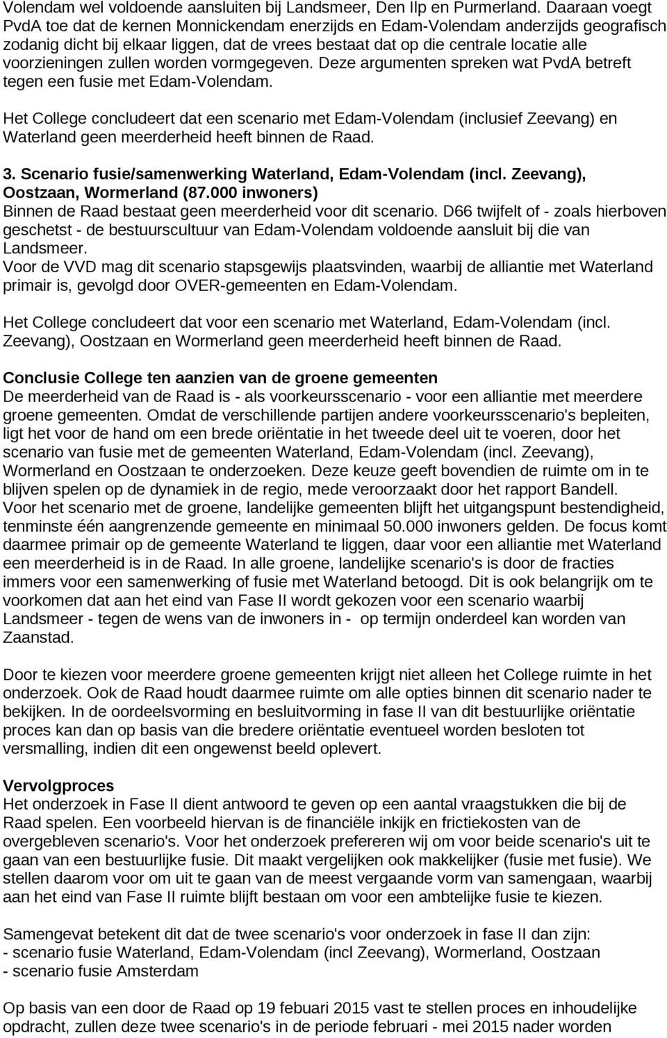 voorzieningen zullen worden vormgegeven. Deze argumenten spreken wat PvdA betreft tegen een fusie met Edam-Volendam.