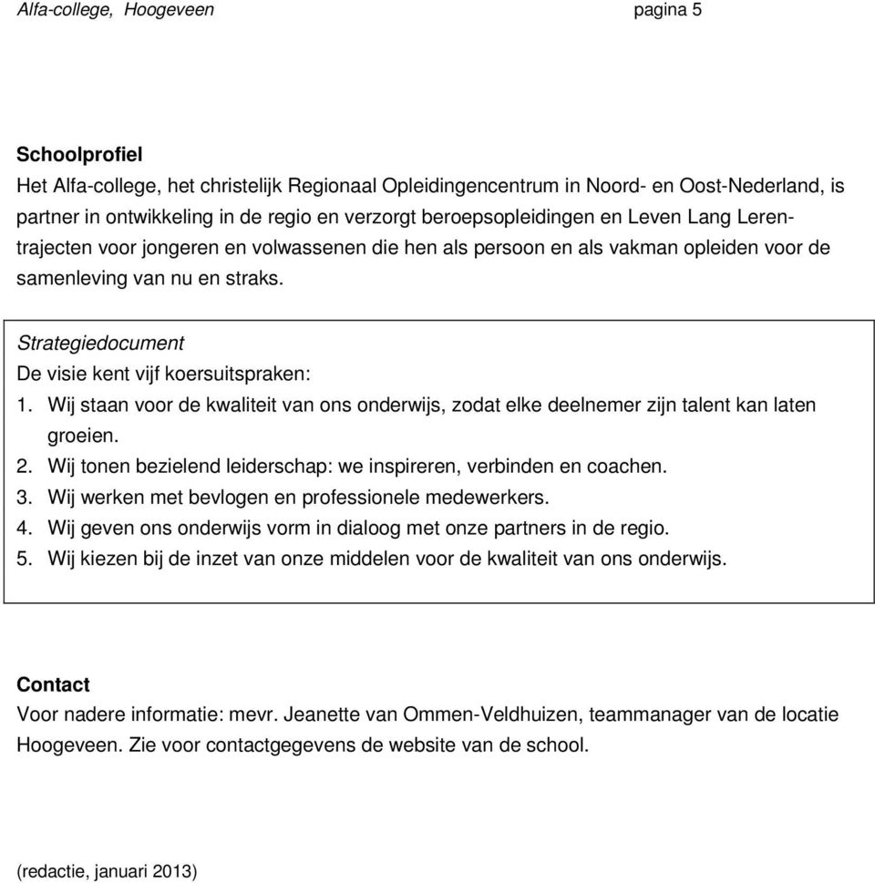 Strategiedocument De visie kent vijf koersuitspraken: 1. Wij staan voor de kwaliteit van ons onderwijs, zodat elke deelnemer zijn talent kan laten groeien. 2.