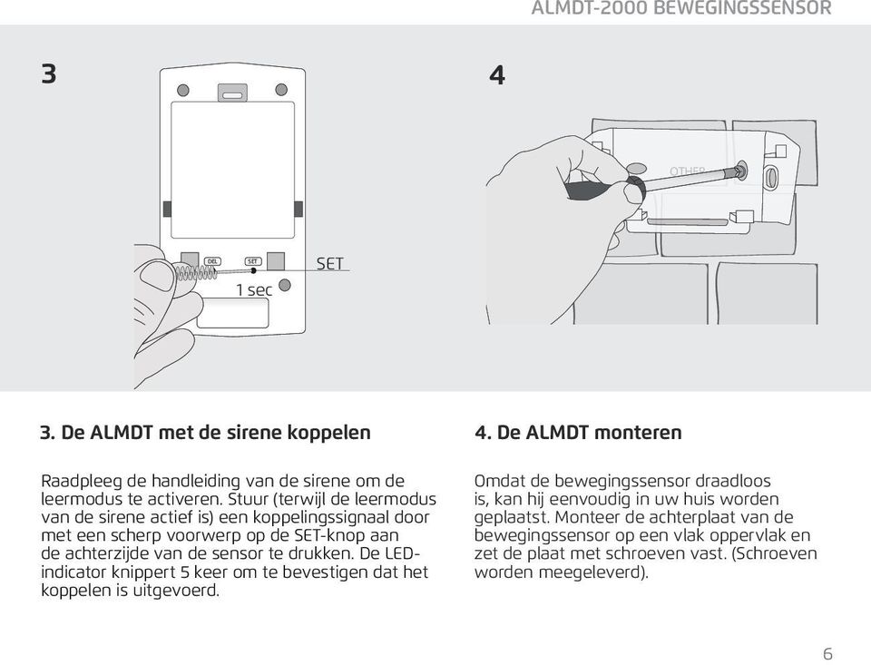 drukken. De LEDindicator knippert 5 keer om te bevestigen dat het koppelen is uitgevoerd. 4.