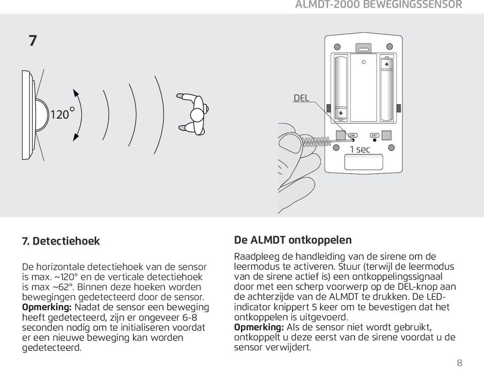 Opmerking: Nadat de sensor een beweging heeft gedetecteerd, zijn er ongeveer 6-8 seconden nodig om te initialiseren voordat er een nieuwe beweging kan worden gedetecteerd.