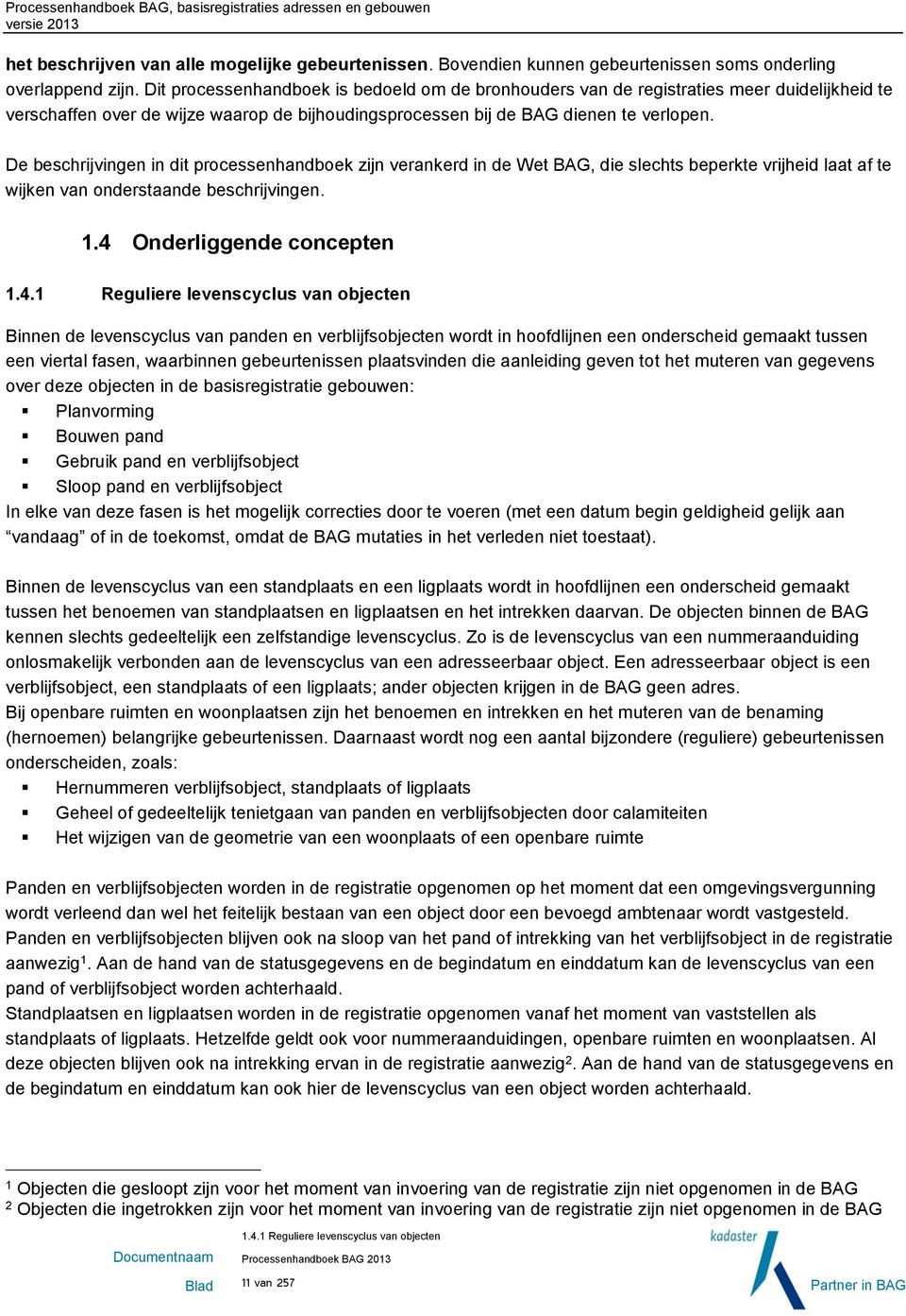 De beschrijvingen in dit processenhandboek zijn verankerd in de Wet BAG, die slechts beperkte vrijheid laat af te wijken van onderstaande beschrijvingen. 1.4 