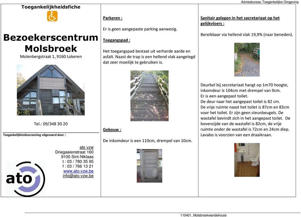 Adviesbureau Toegankelijke Omgeving Sanitair gelegen in het secretariaat op het gelijkvloers : Bereikbaar via hellend vlak 19,9% (naar beneden). Tel.