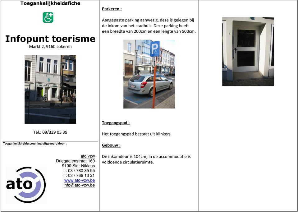 : 09/339 05 39 Toegankelijkheidsscreening uitgevoerd door : ato vzw 9100 Sint-Niklaas t : 03 / 780 35 95 f : 03 / 766 13 21