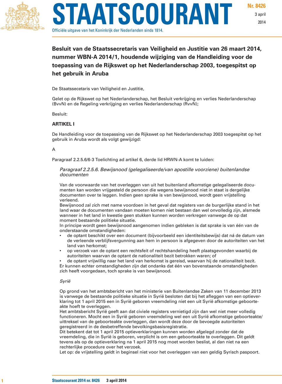 Nederlanderschap 2003, toegespitst op het gebruik in Aruba De Staatssecetaris van Veiligheid en Justitie, Gelet op de Rijkswet op het Nederlanderschap, het Besluit verkrijging en verlies