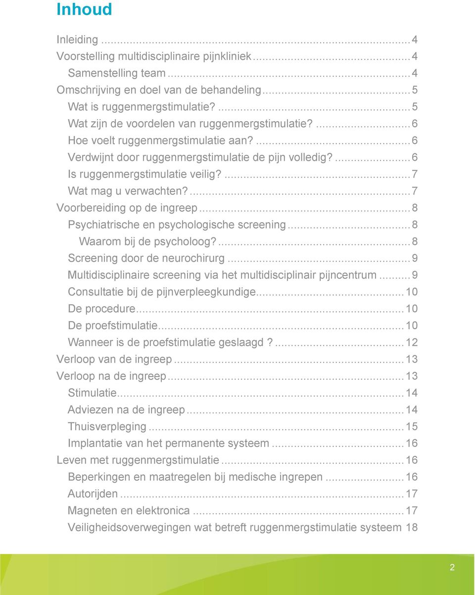 ... 7 Wat mag u verwachten?... 7 Voorbereiding op de ingreep... 8 Psychiatrische en psychologische screening... 8 Waarom bij de psycholoog?... 8 Screening door de neurochirurg.