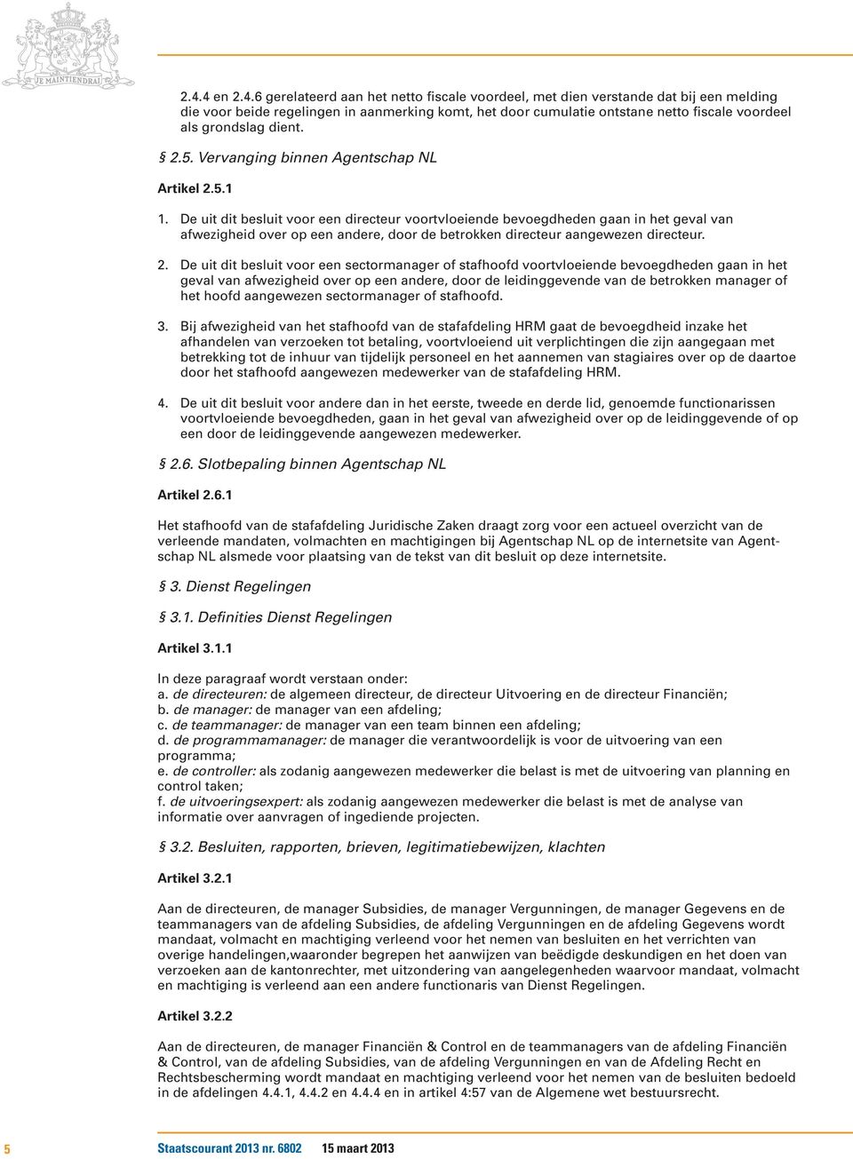 De uit dit besluit voor een directeur voortvloeiende bevoegdheden gaan in het geval van afwezigheid over op een andere, door de betrokken directeur aangewezen directeur. 2.