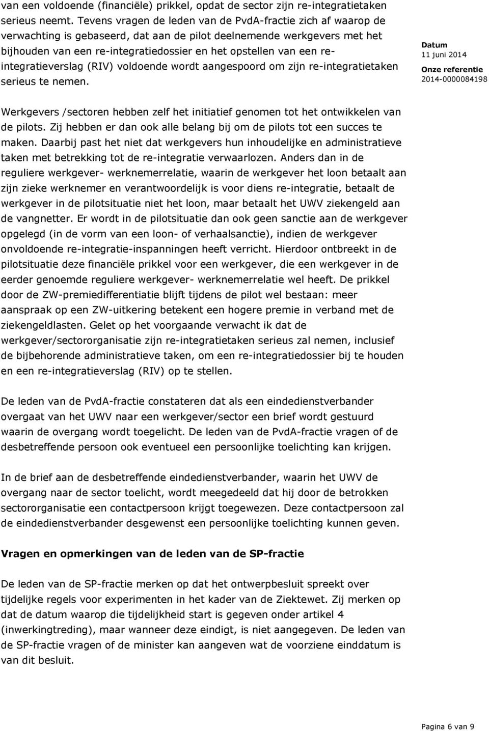 reintegratieverslag (RIV) voldoende wordt aangespoord om zijn re-integratietaken serieus te nemen. Werkgevers /sectoren hebben zelf het initiatief genomen tot het ontwikkelen van de pilots.