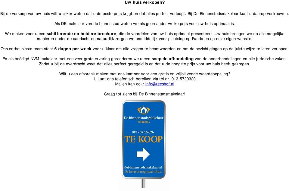 Uw huis brengen we op alle mogelijke manieren onder de aandacht en natuurlijk zorgen we onmiddellijk voor plaatsing op Funda en op onze eigen website.