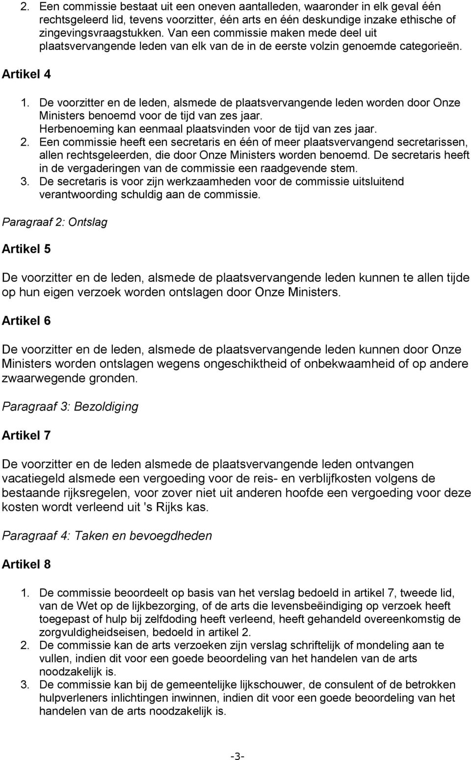 De voorzitter en de leden, alsmede de plaatsvervangende leden worden door Onze Ministers benoemd voor de tijd van zes jaar. Herbenoeming kan eenmaal plaatsvinden voor de tijd van zes jaar. 2.