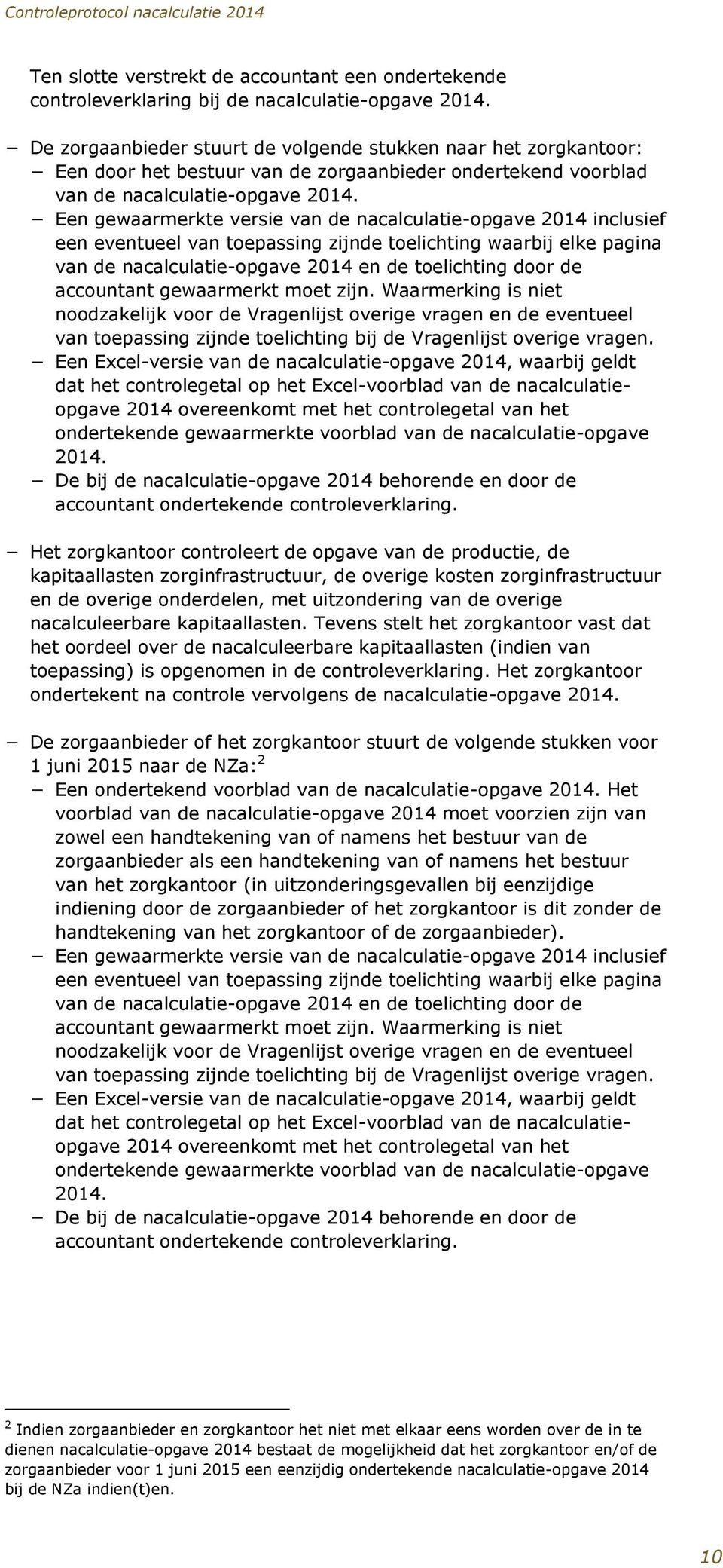 Een gewaarmerkte versie van de nacalculatie-opgave 2014 inclusief een eventueel van toepassing zijnde toelichting waarbij elke pagina van de nacalculatie-opgave 2014 en de toelichting door de