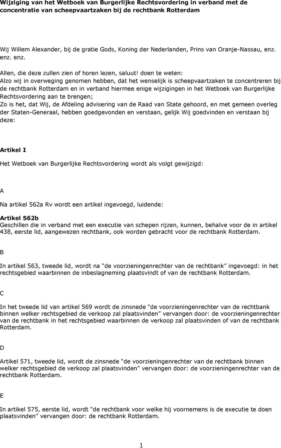 doen te weten: Alzo wij in overweging genomen hebben, dat het wenselijk is scheepvaartzaken te concentreren bij de rechtbank Rotterdam en in verband hiermee enige wijzigingen in het Wetboek van