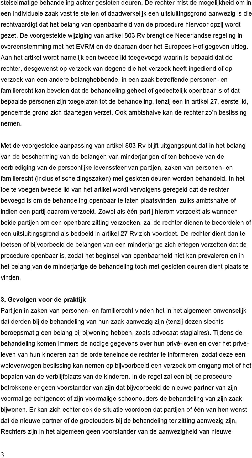 hiervoor opzij wordt gezet. De voorgestelde wijziging van artikel 803 Rv brengt de Nederlandse regeling in overeenstemming met het EVRM en de daaraan door het Europees Hof gegeven uitleg.