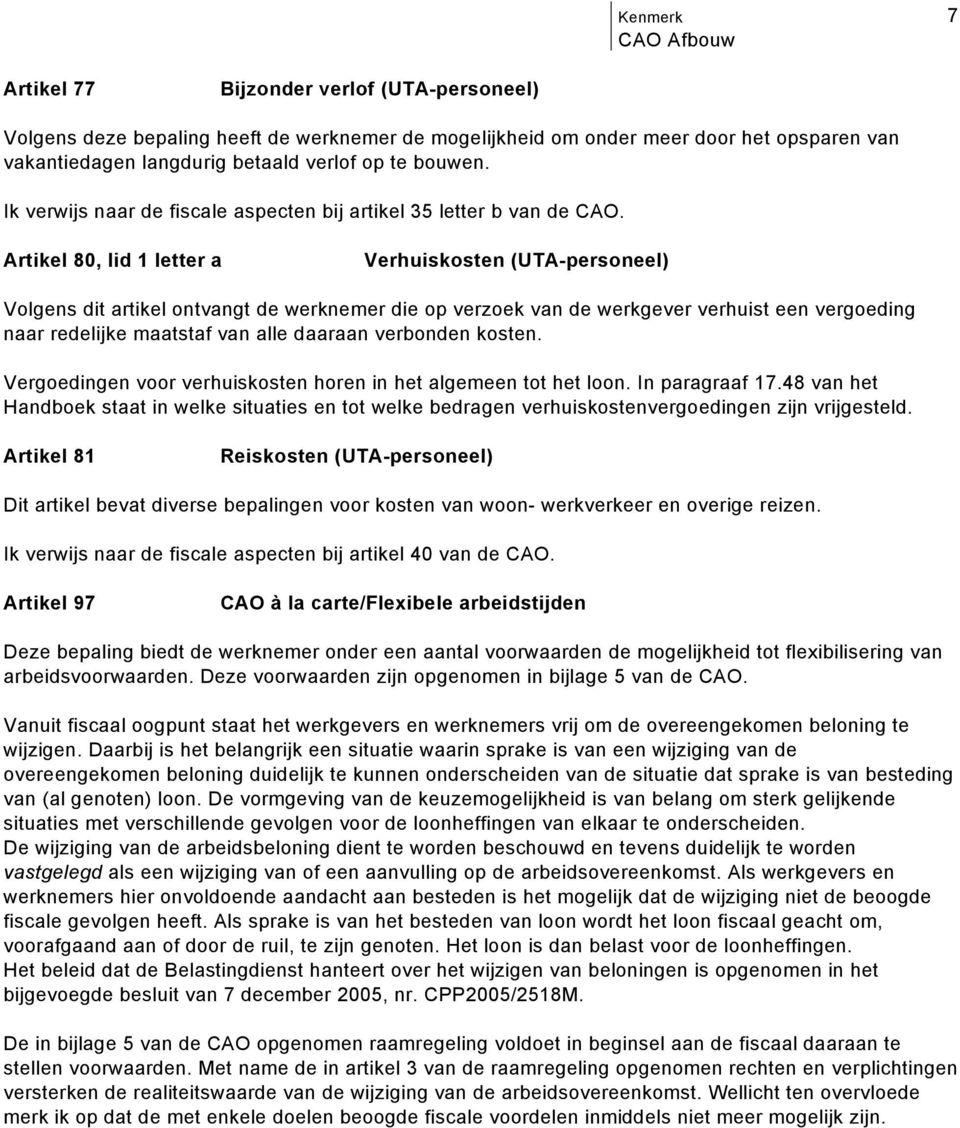 verhuist een vergoeding naar redelijke maatstaf van alle daaraan verbonden kosten Vergoedingen voor verhuiskosten horen in het algemeen tot het loon In paragraaf 1748 van het Handboek staat in welke