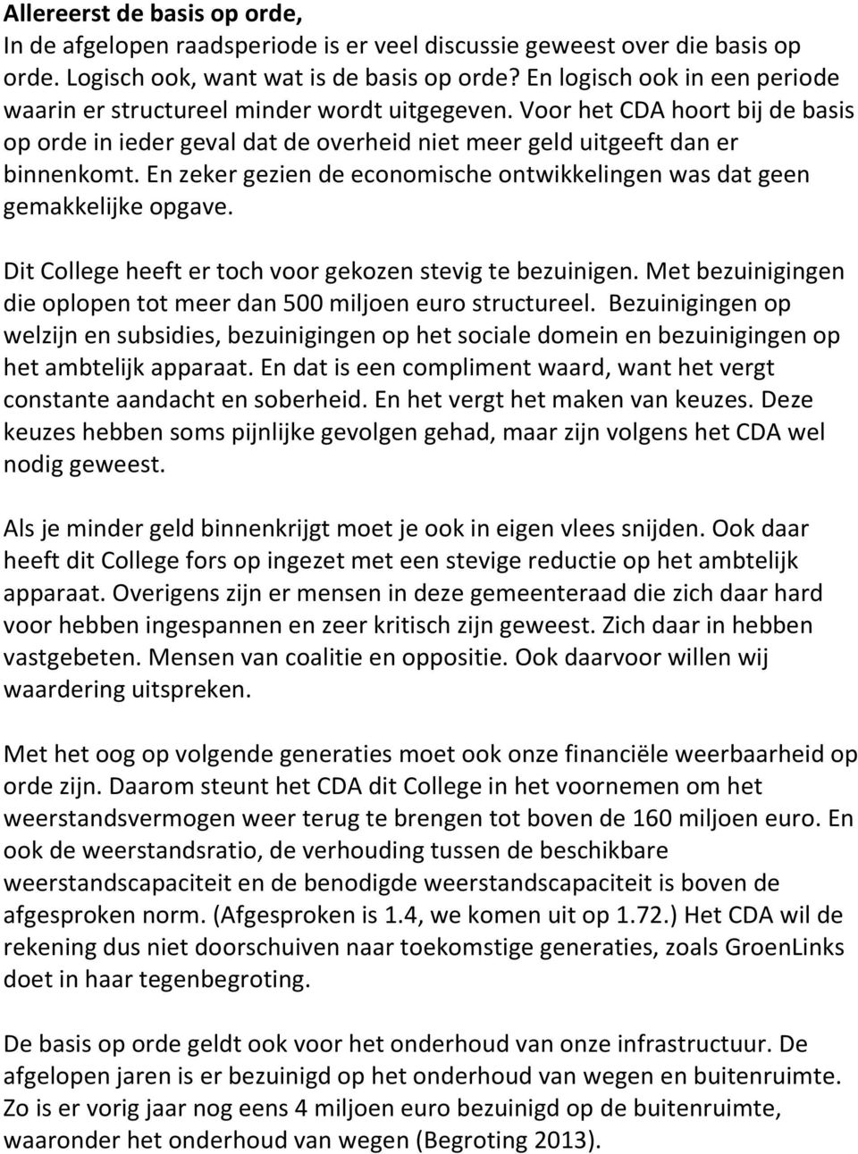 En zeker gezien de economische ontwikkelingen was dat geen gemakkelijke opgave. Dit College heeft er toch voor gekozen stevig te bezuinigen.