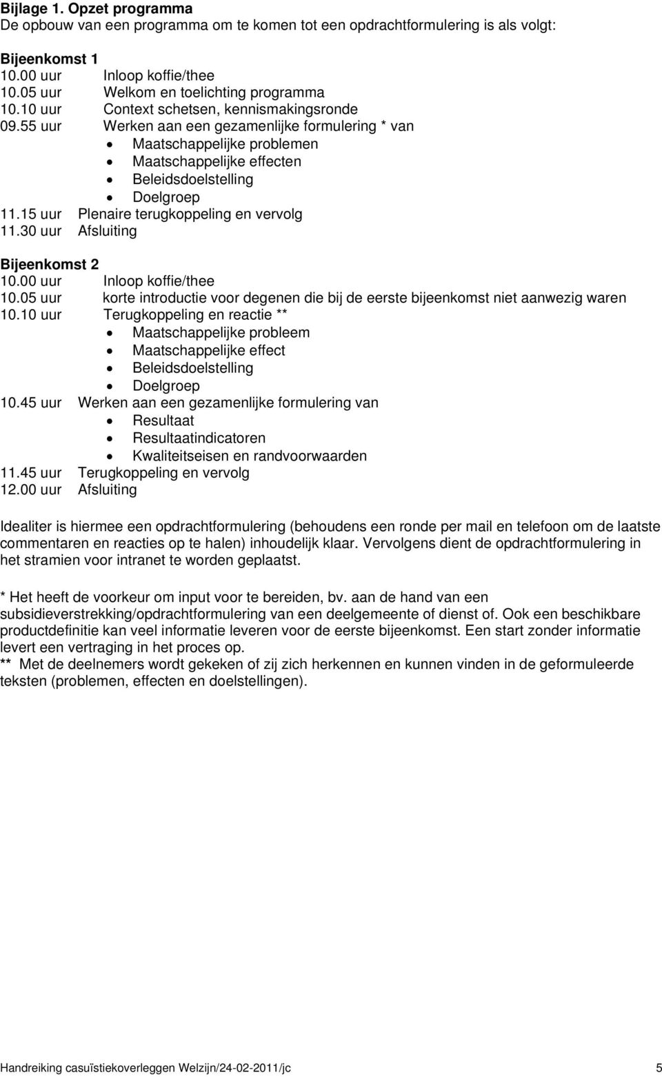 15 uur Plenaire terugkoppeling en vervolg 11.30 uur Afsluiting Bijeenkomst 2 10.00 uur Inloop koffie/thee 10.05 uur korte introductie voor degenen die bij de eerste bijeenkomst niet aanwezig waren 10.