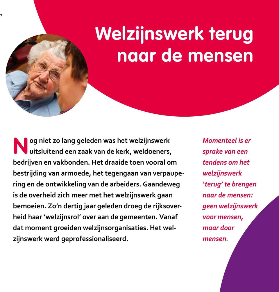 Gaandeweg is de overheid zich meer met het welzijnswerk gaan bemoeien. Zo n dertig jaar geleden droeg de rijksoverheid haar welzijnsrol over aan de gemeenten.