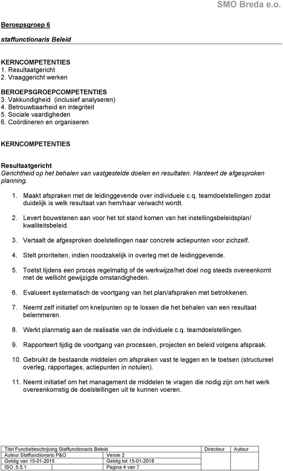 Maakt afspraken met de leidinggevende over individuele c.q. teamdoelstellingen zodat duidelijk is welk resultaat van hem/haar verwacht wordt. 2.