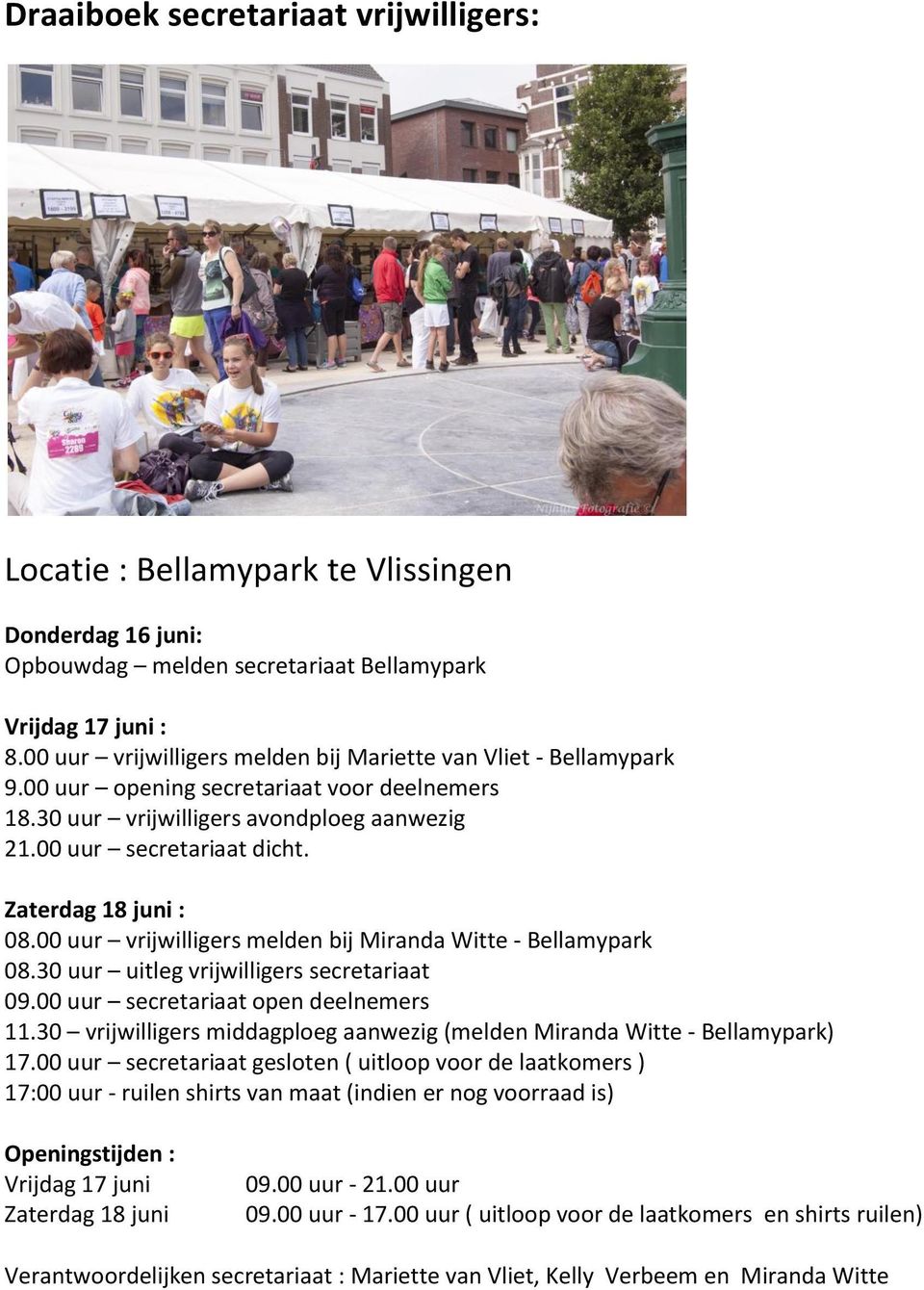 Zaterdag 18 juni : 08.00 uur vrijwilligers melden bij Miranda Witte - Bellamypark 08.30 uur uitleg vrijwilligers secretariaat 09.00 uur secretariaat open deelnemers 11.