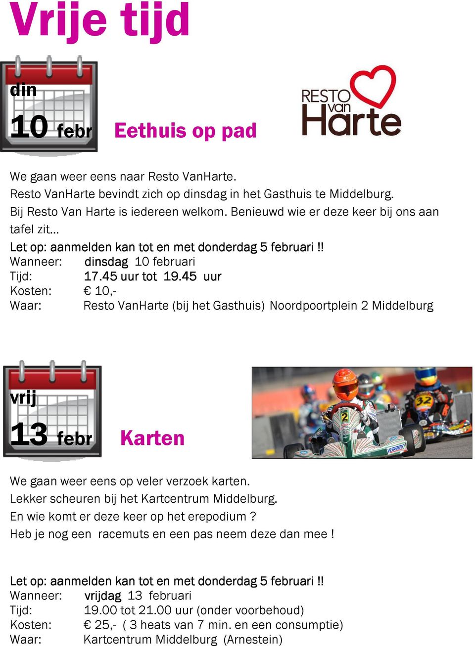 45 uur Kosten: 10,- Waar: Resto VanHarte (bij het Gasthuis) Noordpoortplein 2 Middelburg vrij 13 febr Karten We gaan weer eens op veler verzoek karten. Lekker scheuren bij het Kartcentrum Middelburg.